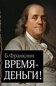 Бенджамин Франклин - Время – деньги!